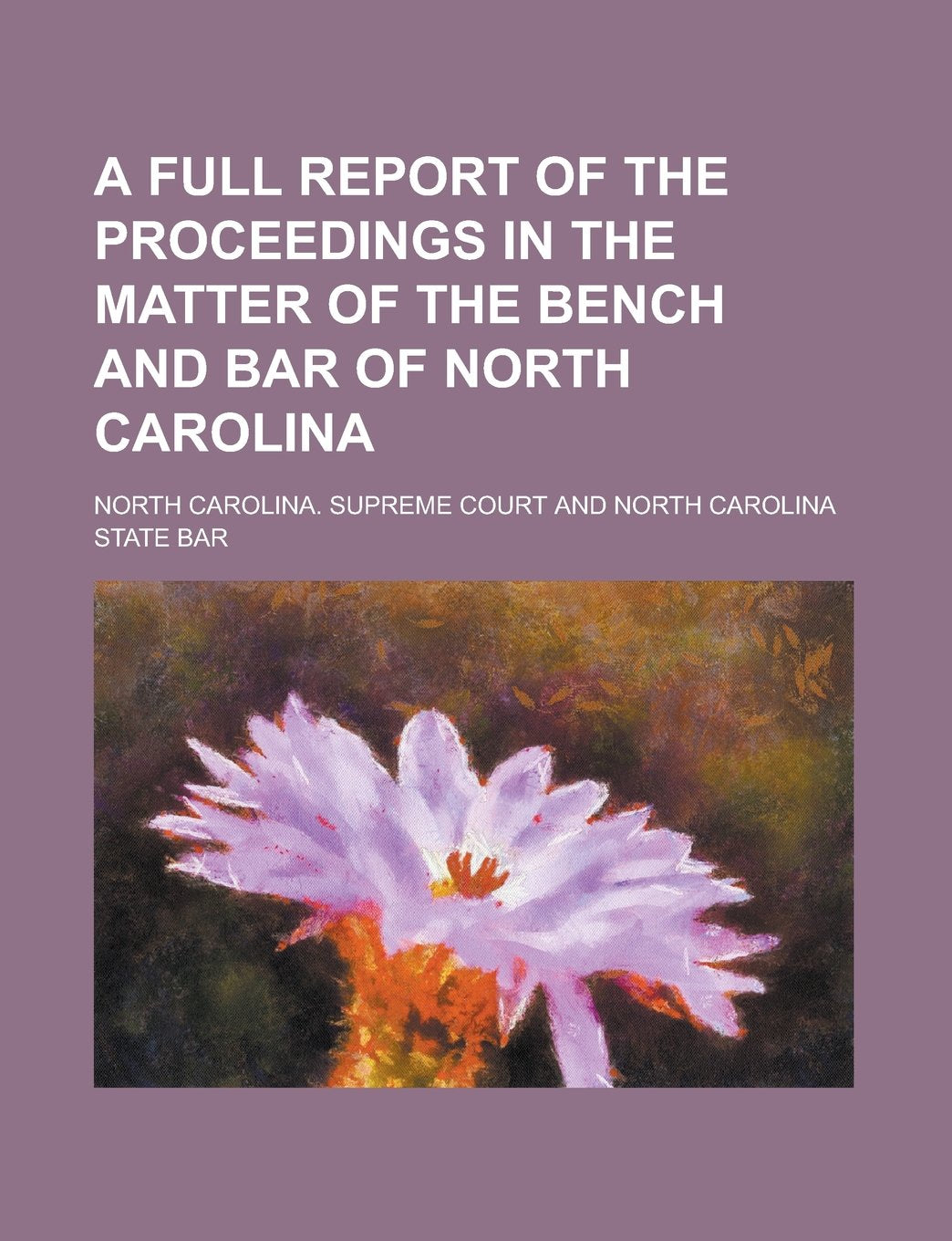A Full Report of the Proceedings in the Matter of the Bench and Bar of North Carolina Books