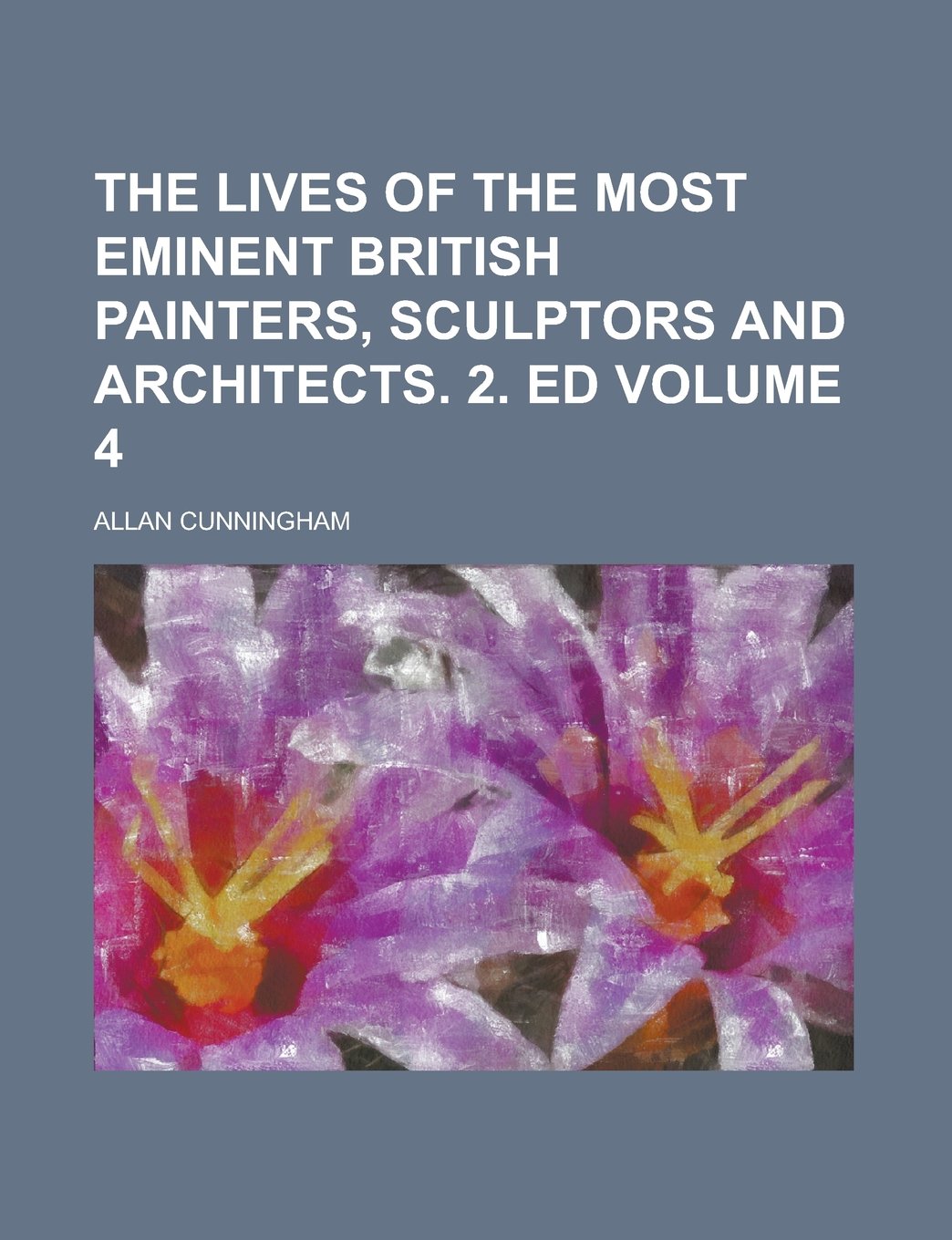 The Lives of the Most Eminent British Painters, Sculptors and Architects. 2. Ed Volume 4 Art & Literature
