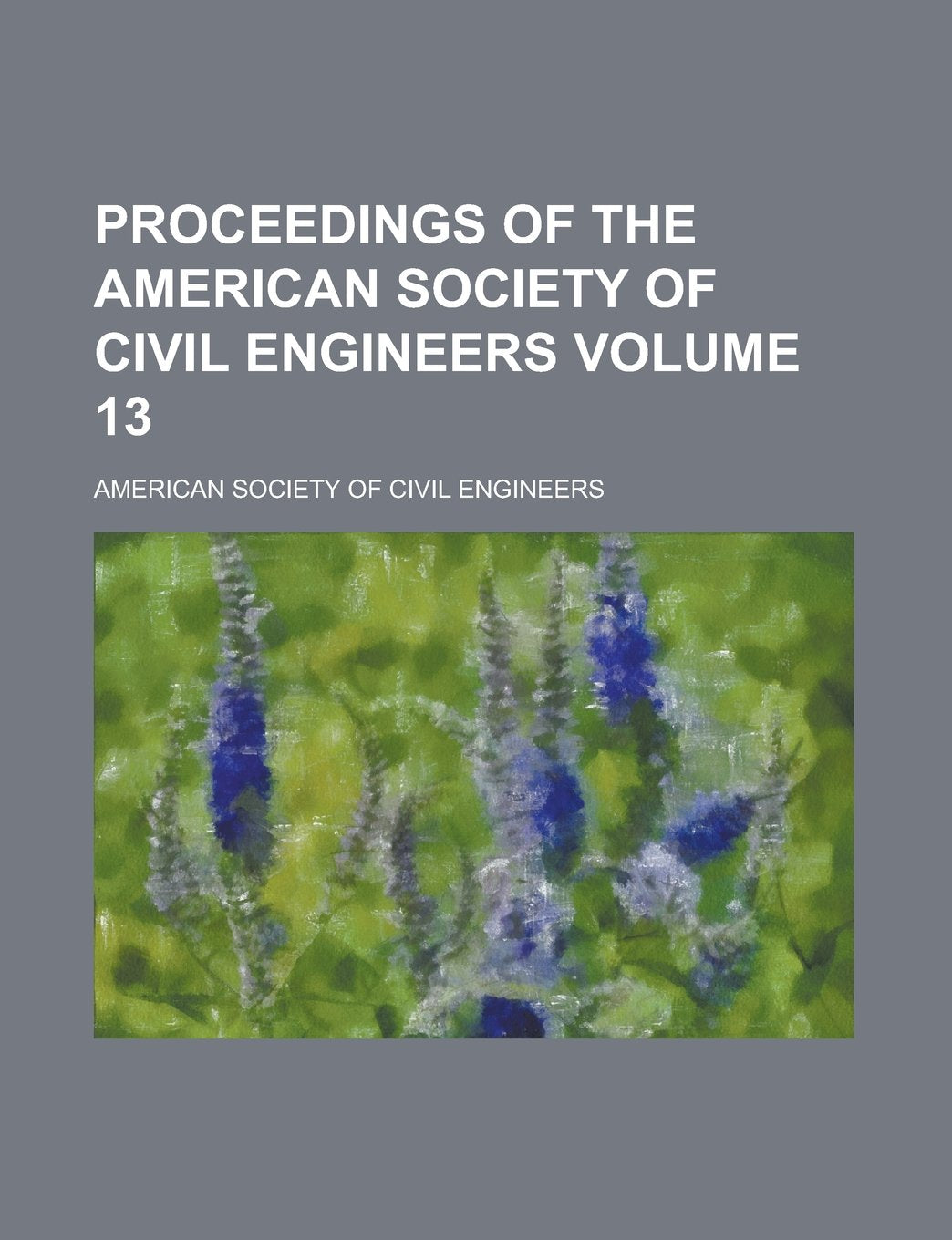 Proceedings of the American Society of Civil Engineers Volume 13 Books