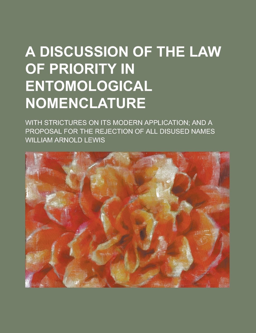 A Discussion of the Law of Priority in Entomological Nomenclature; With Strictures on Its Modern Application; and a Proposal for the Rejection of All Disused Names Books