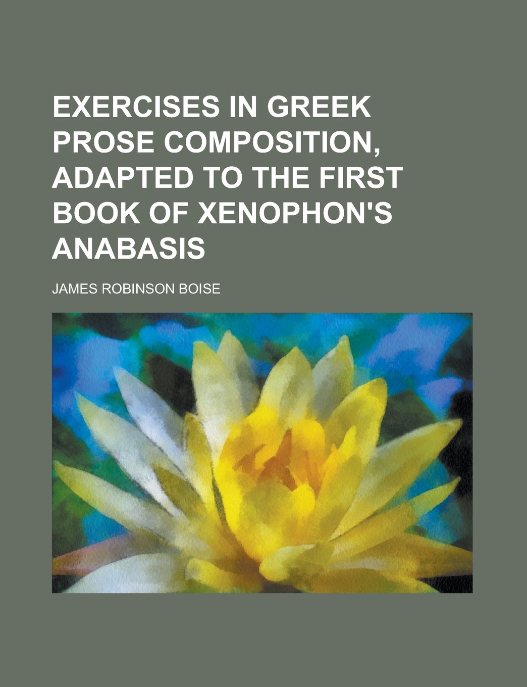 Exercises in Greek prose composition, adapted to the first book of Xenophon's Anabasis Books