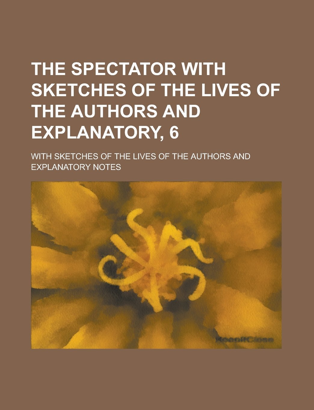 The Spectator with Sketches of the Lives of the Authors and Explanatory, 6; With Sketches of the Lives of the Authors and Explanatory Notes Books