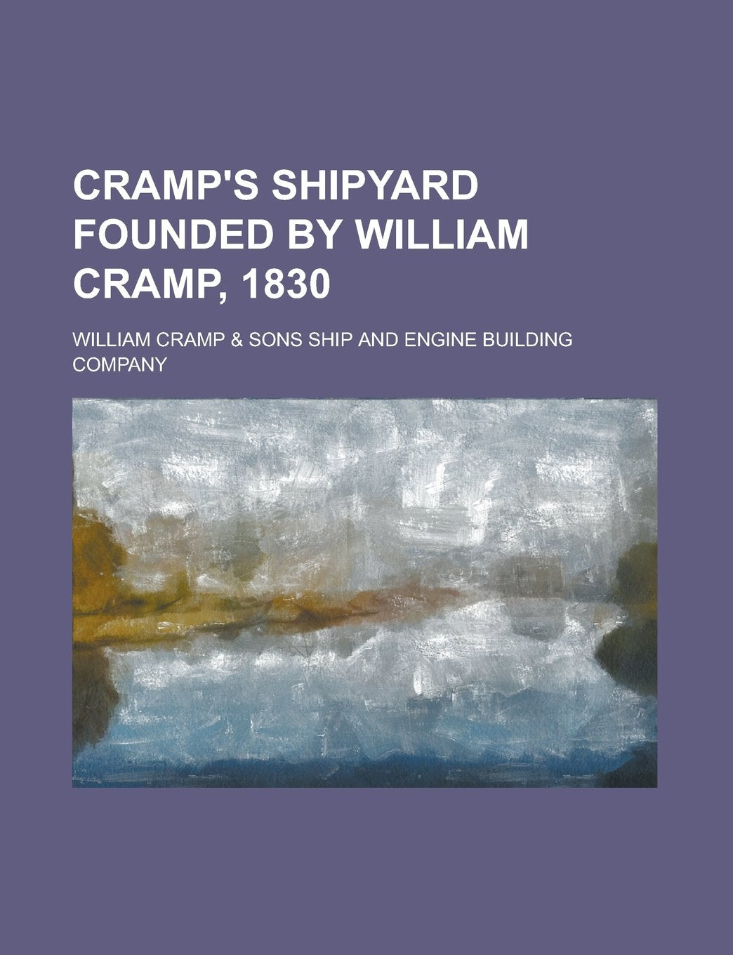 Cramp's shipyard founded by William Cramp, 1830 Books