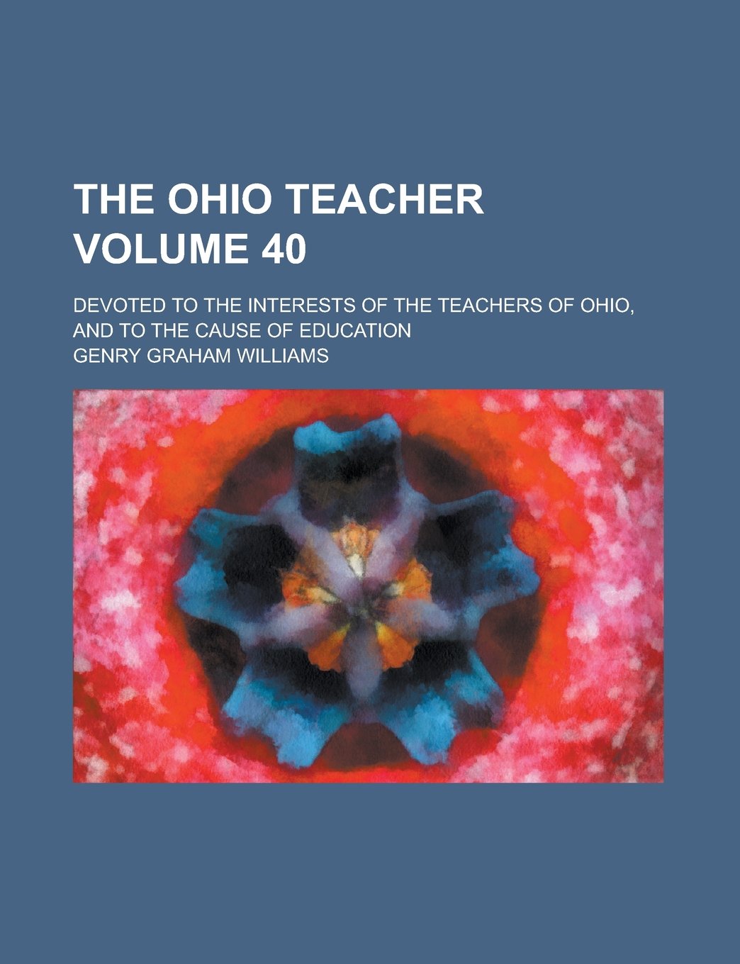The Ohio Teacher; Devoted to the Interests of the Teachers of Ohio, and to the Cause of Education Volume 40 Books