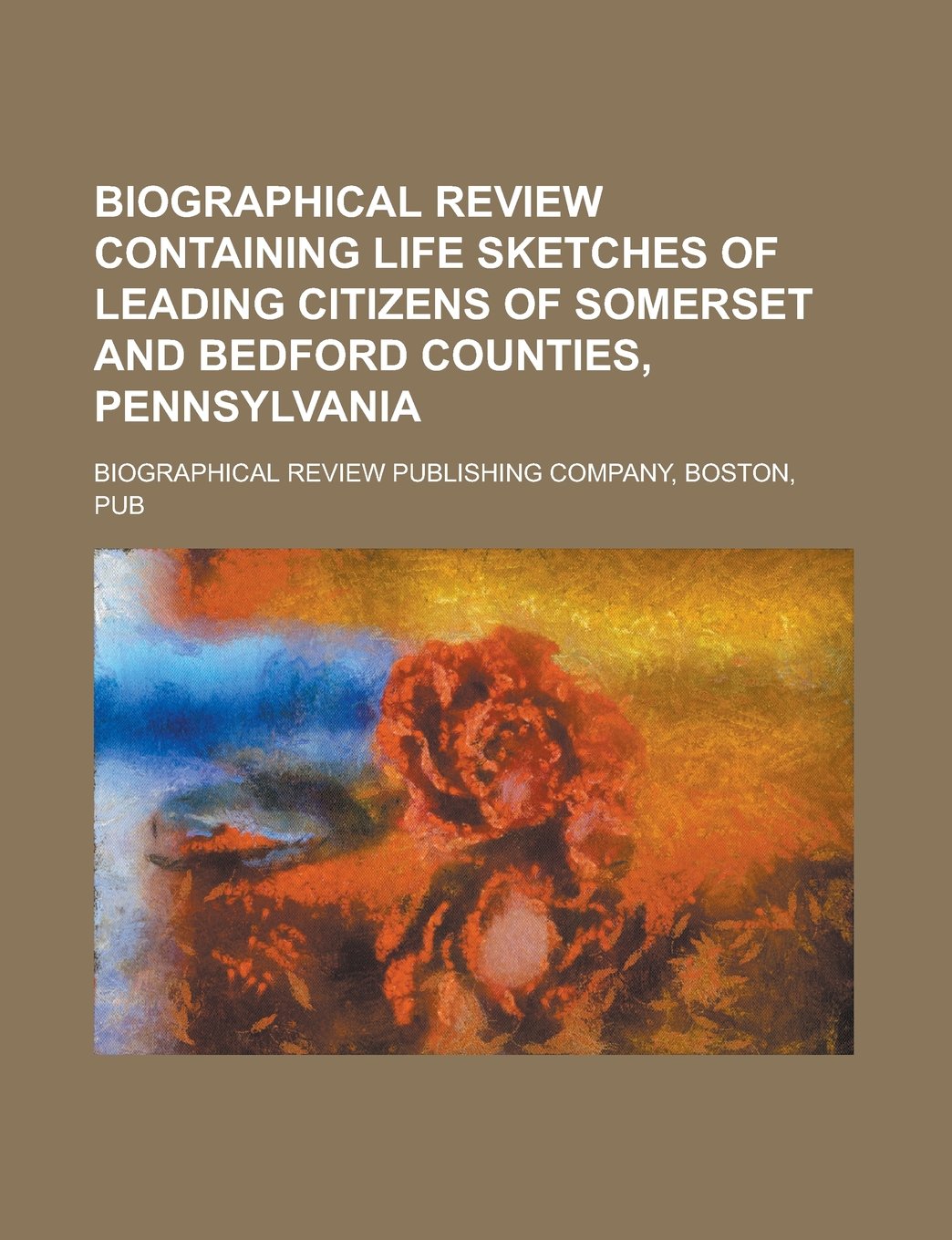 Biographical Review Containing Life Sketches of Leading Citizens of Somerset and Bedford Counties, Pennsylvania Books