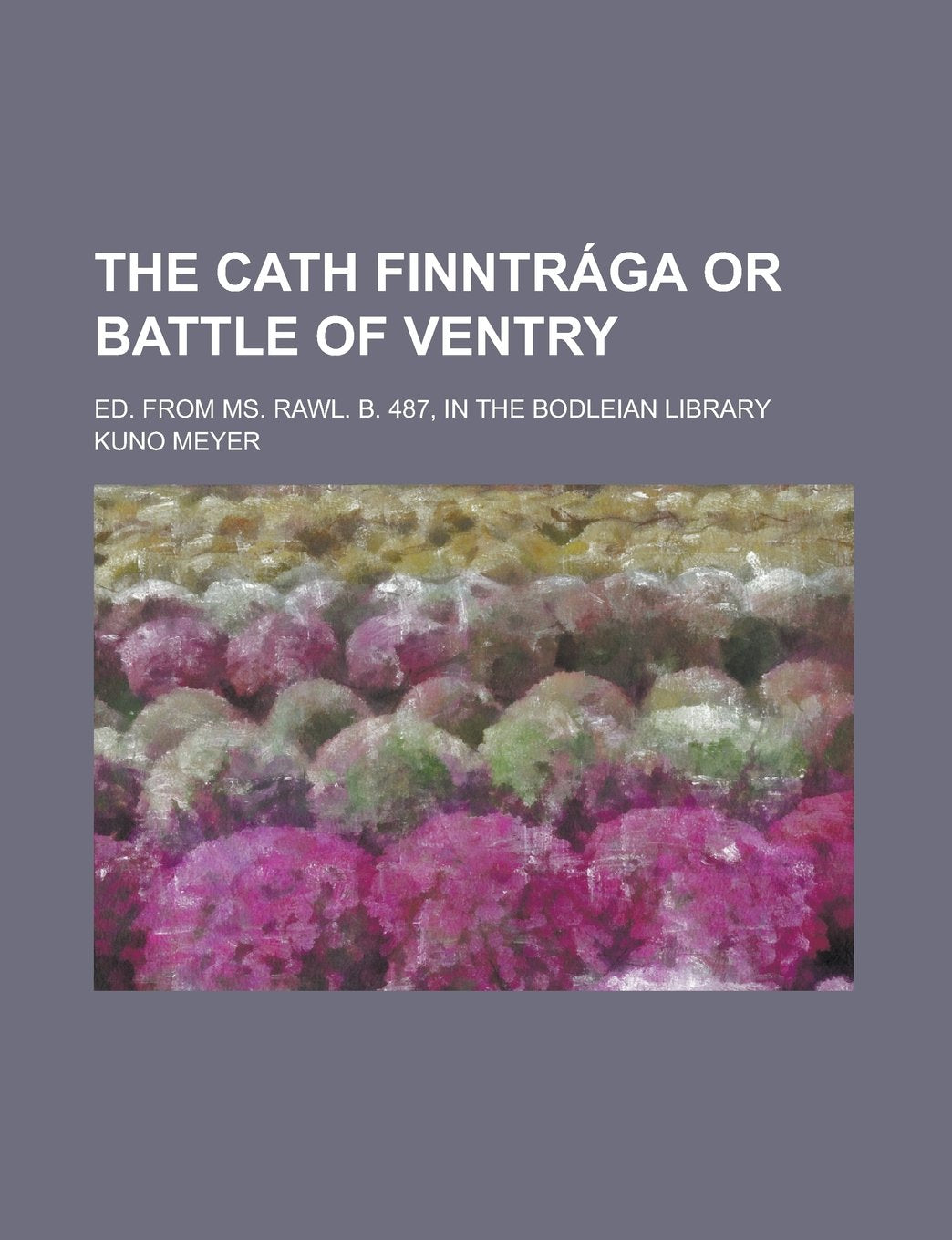 The Cath Finntraga or Battle of Ventry; Ed. from Ms. Rawl. B. 487, in the Bodleian Library book