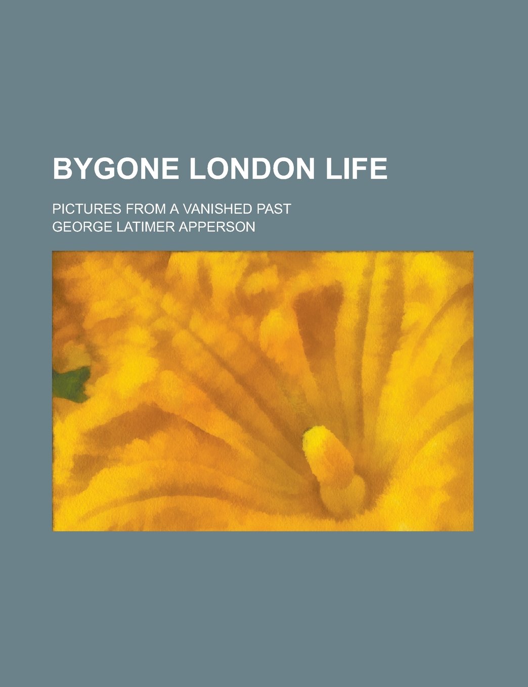 Bygone London Life; Pictures from a Vanished Past book
