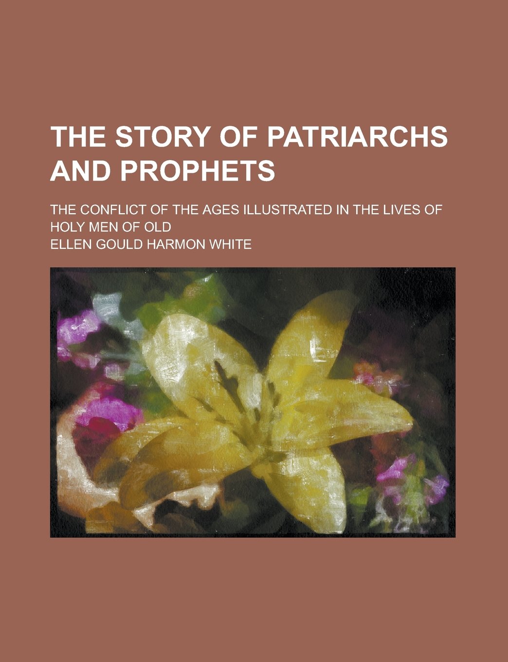 The Story of Patriarchs and Prophets; The Conflict of the Ages Illustrated in the Lives of Holy Men of Old Books