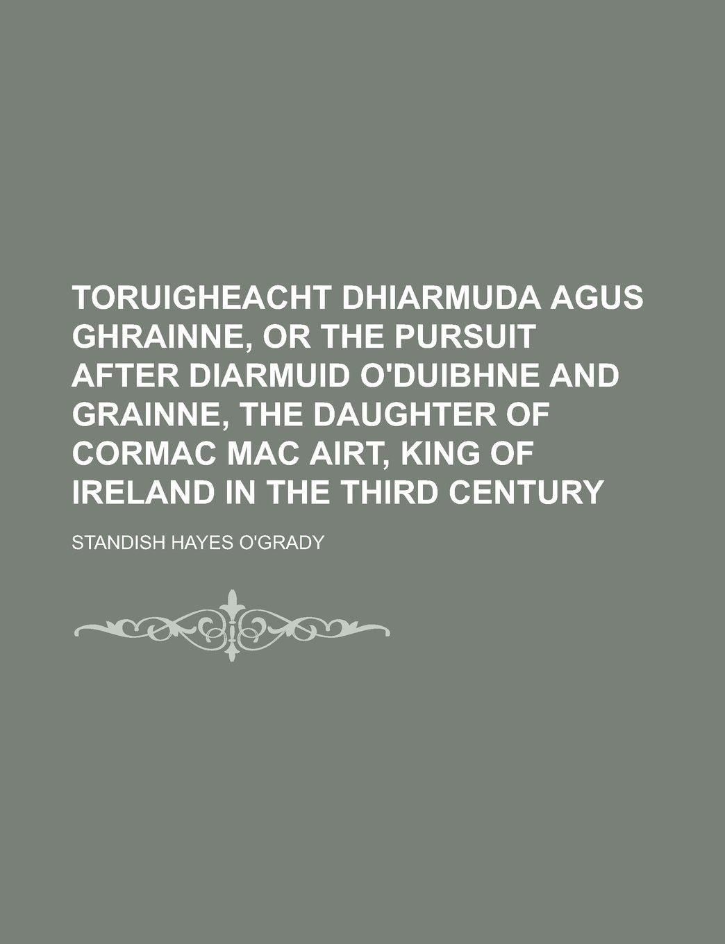 Toruigheacht Dhiarmuda Agus Ghrainne, Or The Pursuit After Diarmuid O'Duibhne and Grainne, the Daughter of Cormac Mac Airt, King of Ireland in the Third Century Books