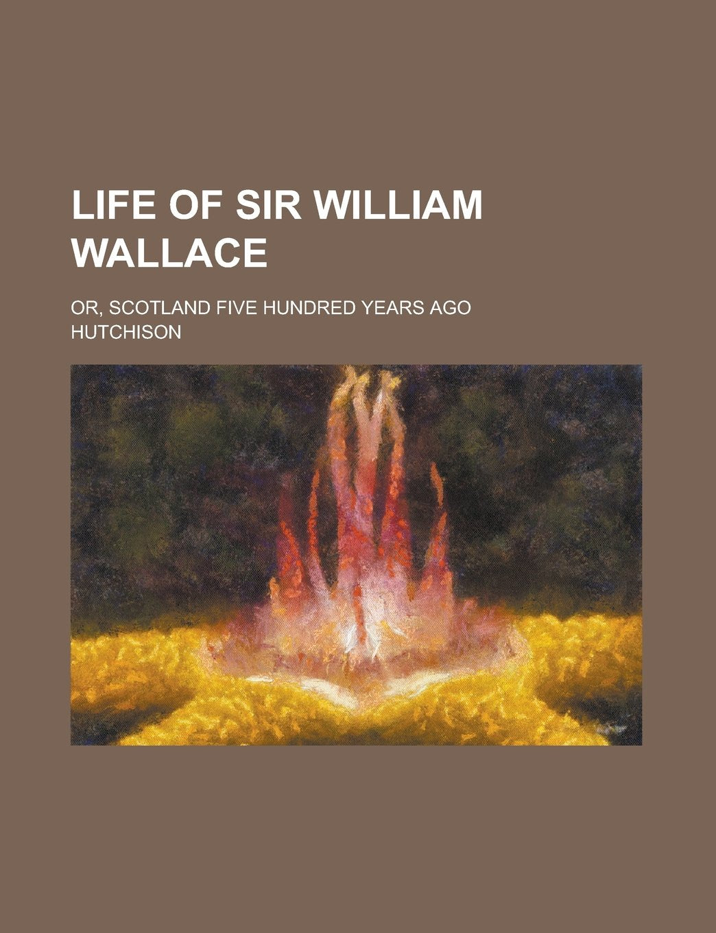 Life of Sir William Wallace; Or, Scotland Five Hundred Years Ago Books
