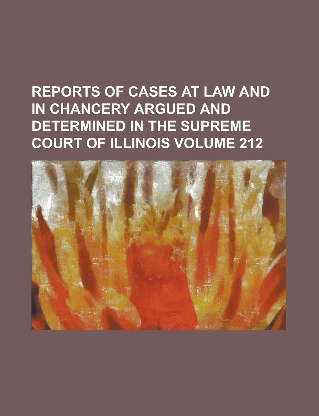 Reports of cases at law and in chancery argued and determined in the Supreme Court of Illinois Volume 212 Books