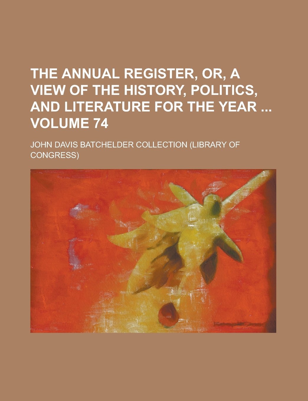 The annual register, or, A view of the history, politics, and literature for the year Volume 74 Books