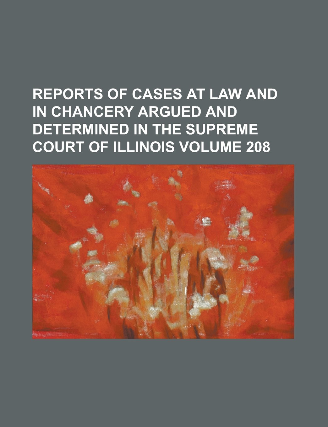 Reports of cases at law and in chancery argued and determined in the Supreme Court of Illinois Volume 208 Books