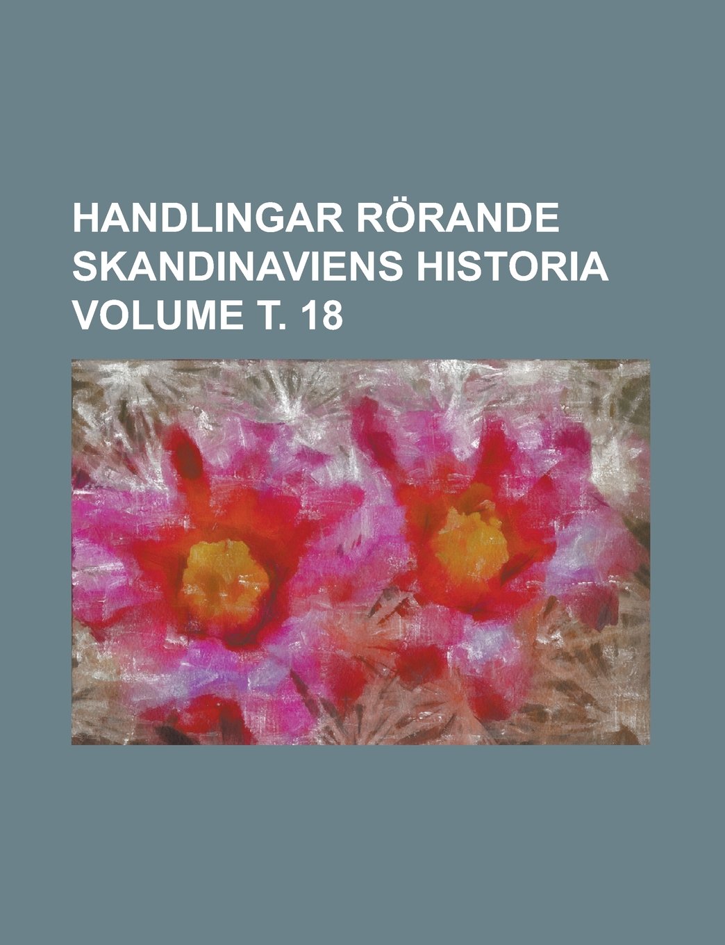 Handlingar rörande Skandinaviens historia Volume т. 18 Politics & History