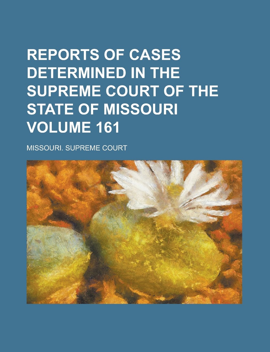 Reports of Cases Determined in the Supreme Court of the State of Missouri Volume 161 Books