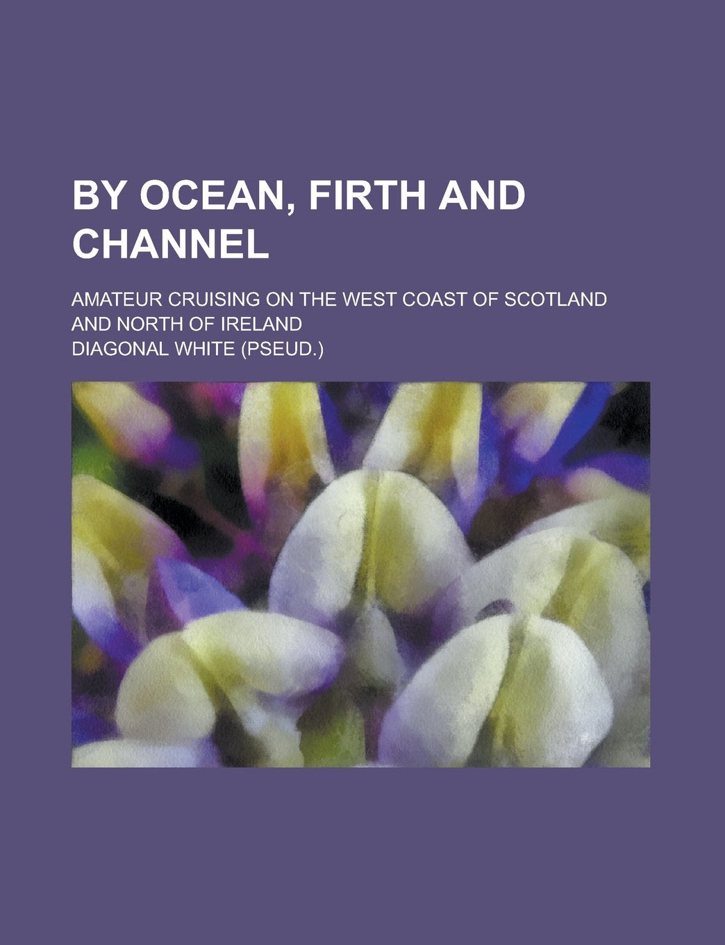 By ocean, firth and channel; amateur cruising on the west coast of Scotland and north of Ireland Contemporary literature Books