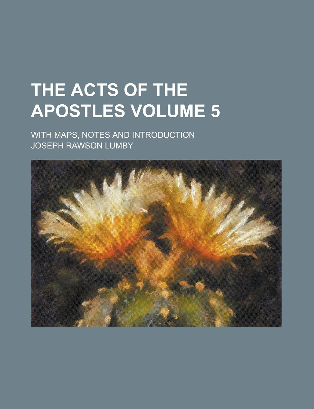 The Acts of the Apostles; With Maps, Notes and Introduction Volume 5 Books