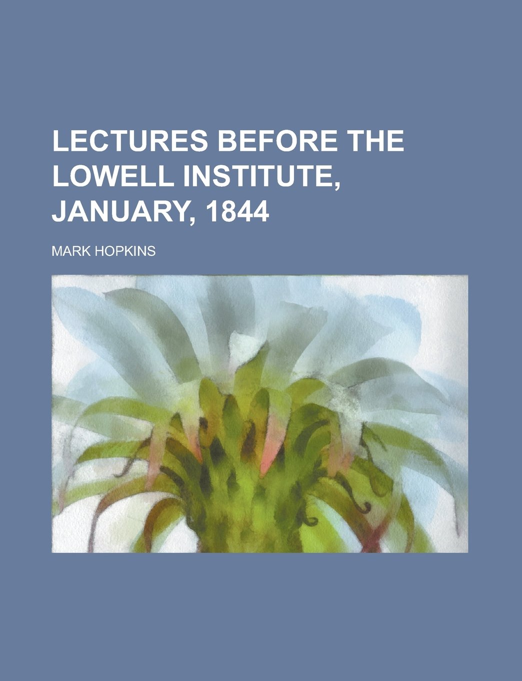 Lectures Before The Lowell Institute, January, 1844 Books
