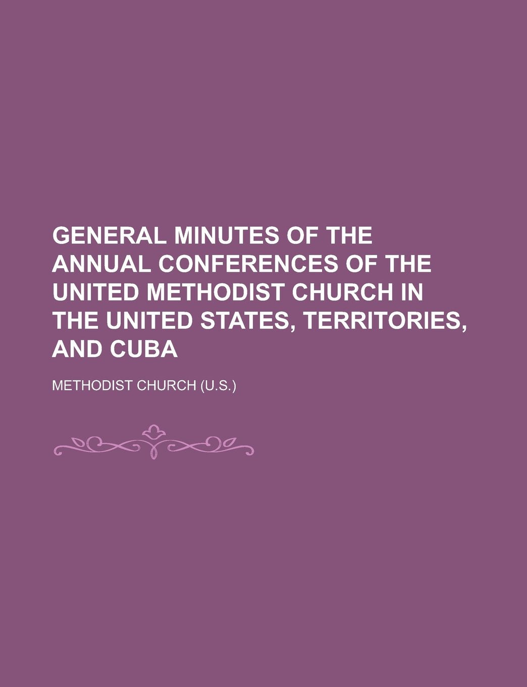 General Minutes of the Annual Conferences of the United Methodist Church in the United States, Territories, and Cuba Books