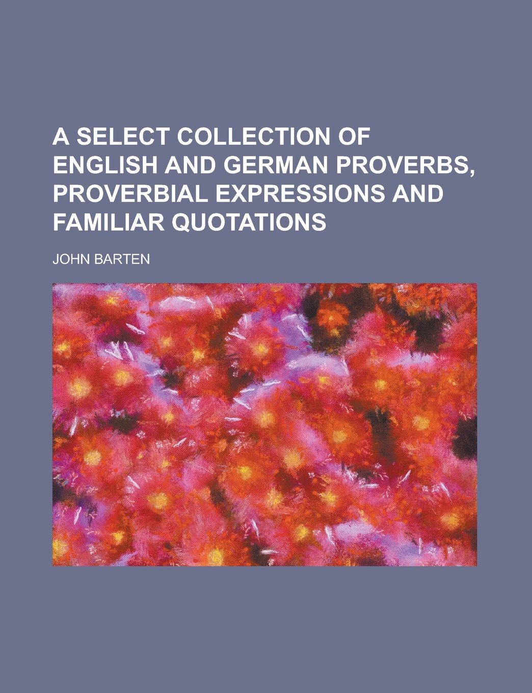 A Select Collection of English and German Proverbs, Proverbial Expressions and Familiar Quotations Books