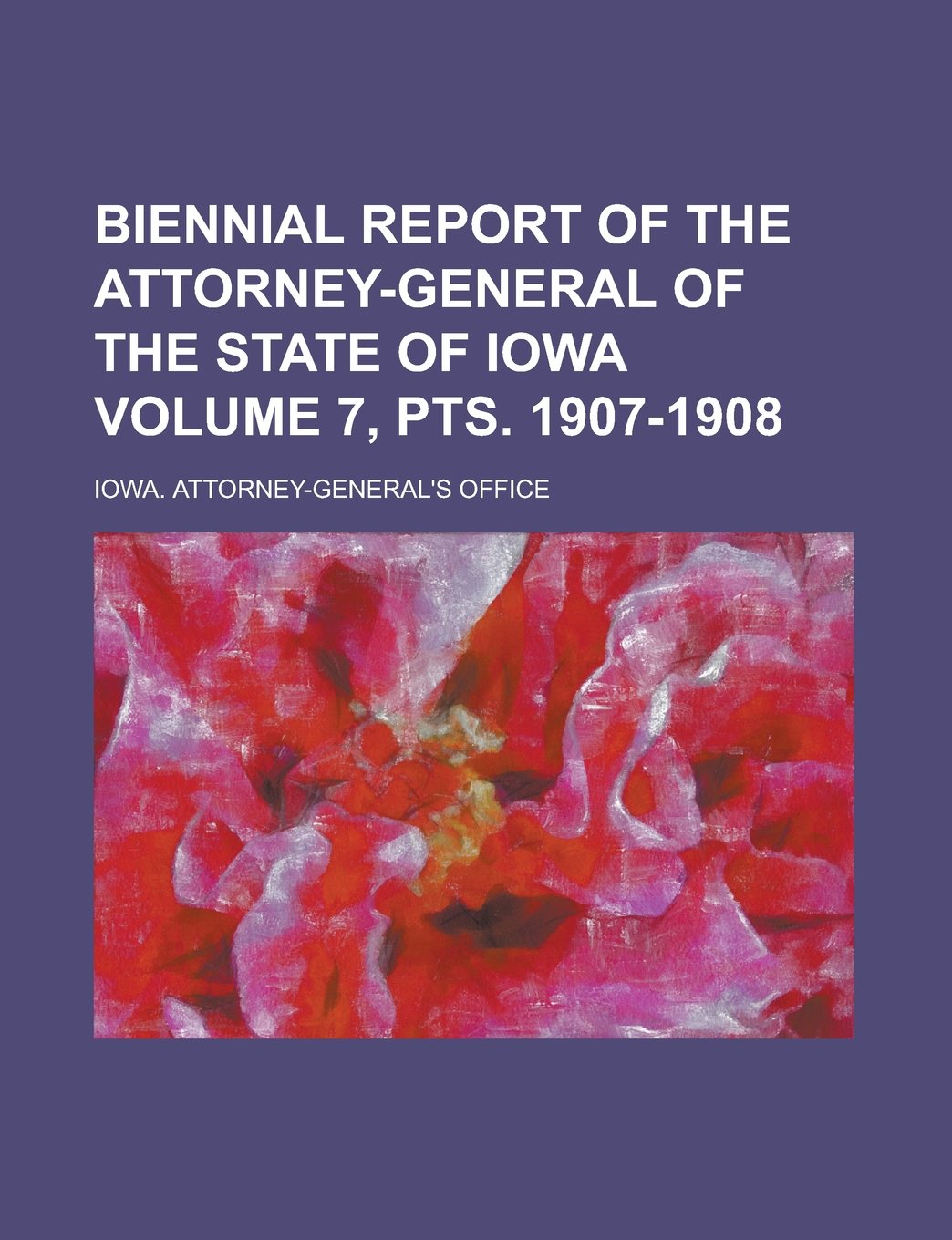 Biennial report of the Attorney-General of the state of Iowa Volume 7, pts. 1907-1908 Books