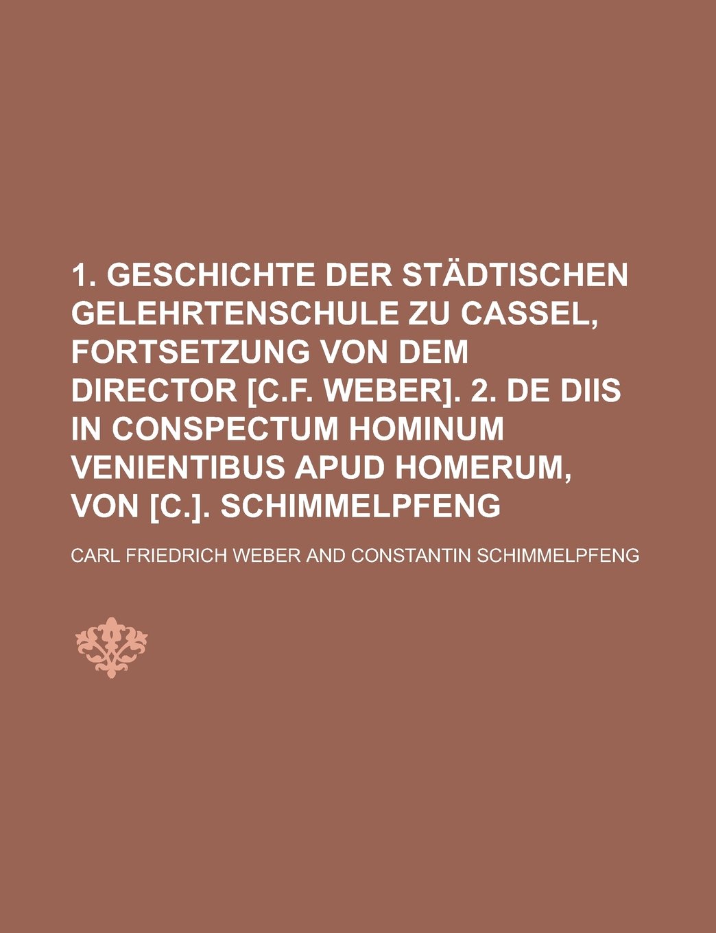 1. Geschichte der städtischen Gelehrtenschule zu Cassel, Fortsetzung von dem Director . 2. De diis in conspectum hominum venientibus apud Homerum, von . Schimmelpfeng Books