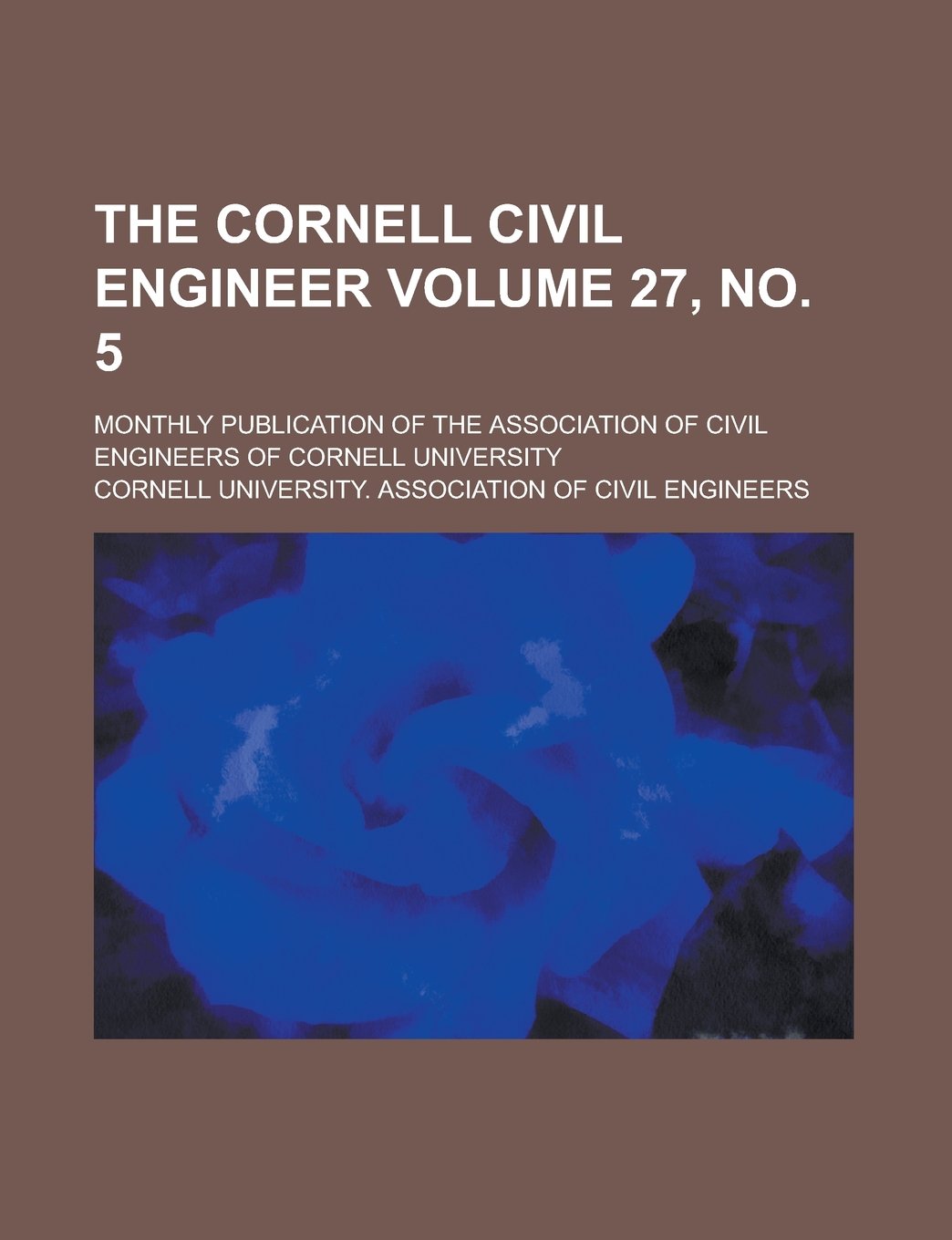 The Cornell civil engineer; Monthly publication of the Association of civil engineers of Cornell University Volume 27, no. 5 Books