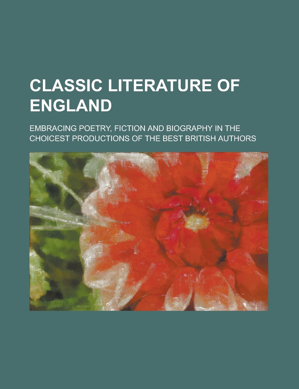 Classic Literature of England; Embracing Poetry, Fiction and Biography in the Choicest Productions of the Best British Authors Books