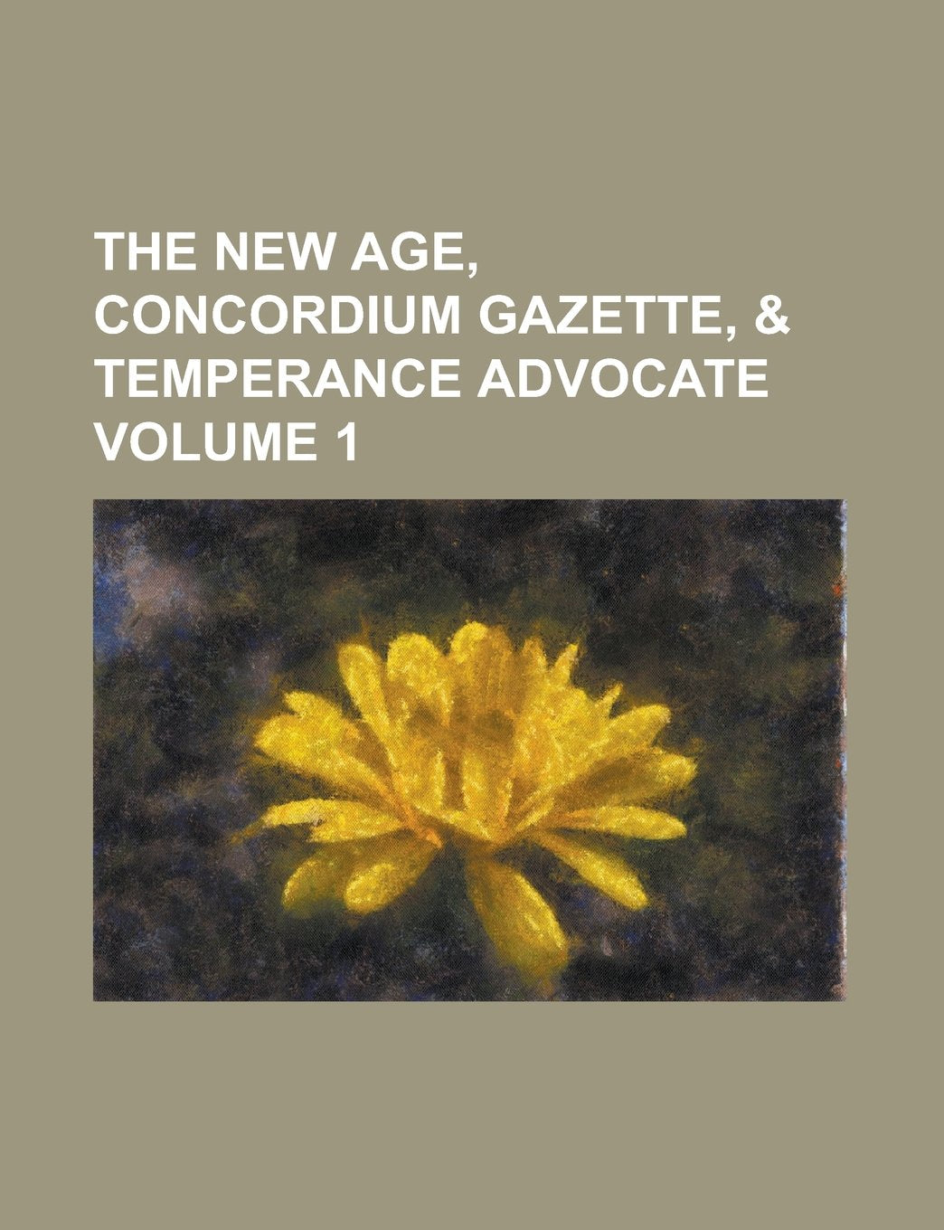 The New age, concordium gazette, & temperance advocate Volume 1 Books
