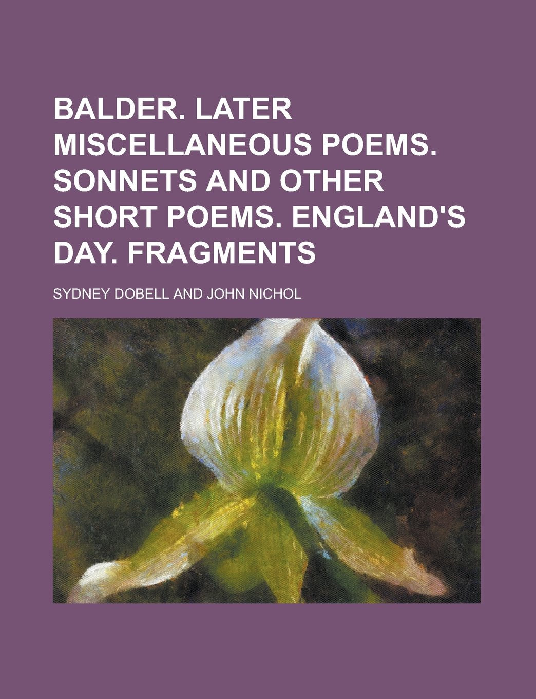 Balder. Later miscellaneous poems. Sonnets and other short poems. England's day. Fragments Books