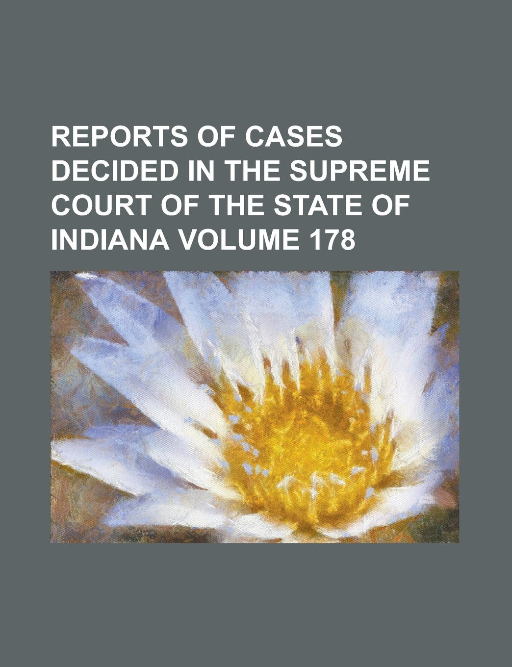 Reports of cases decided in the Supreme Court of the State of Indiana Volume 178 Books