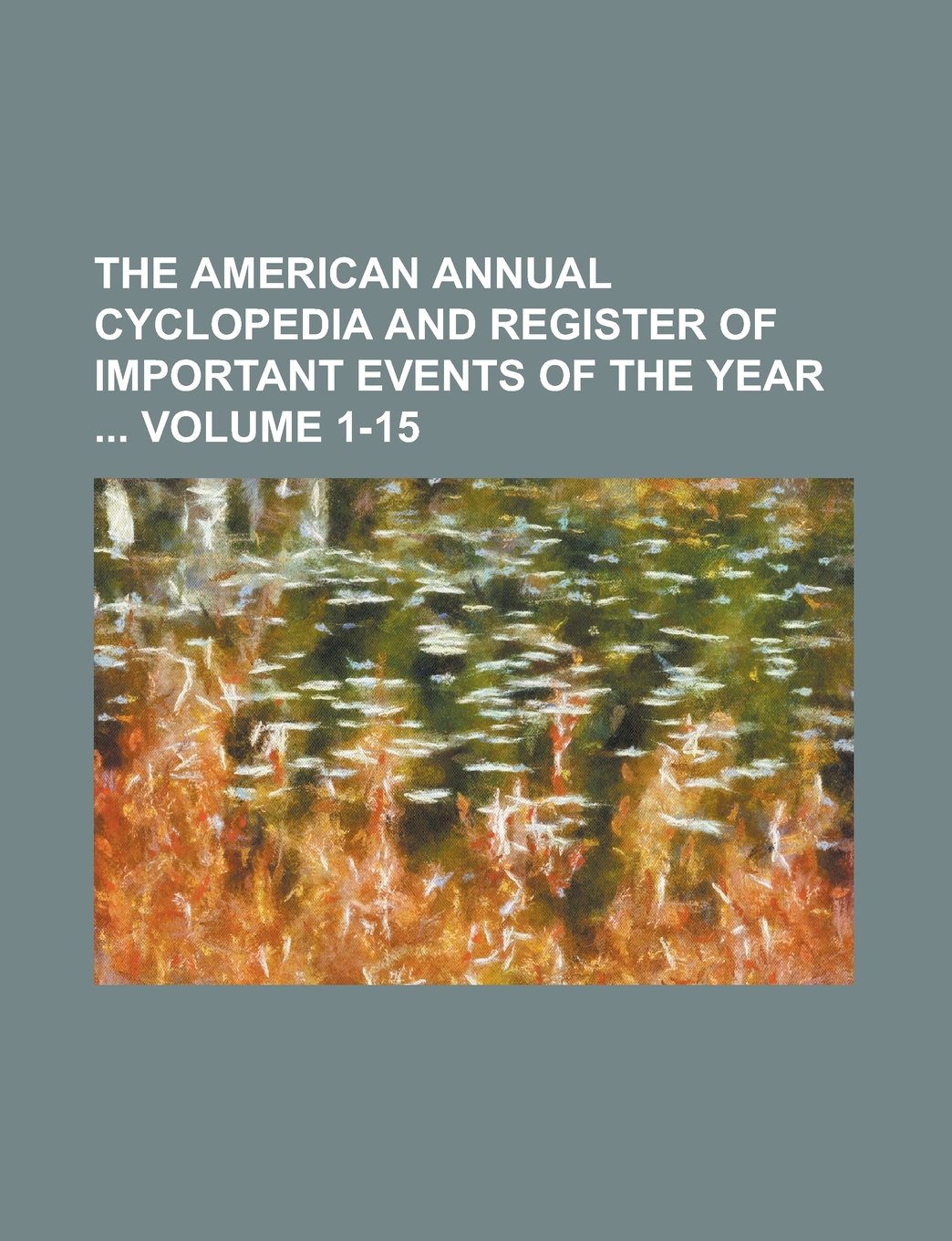 The American Annual Cyclopedia and Register of Important Events of the Year Volume 1-15 Children's books