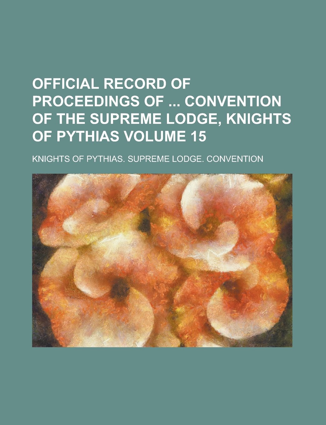 Official Record of Proceedings of Convention of the Supreme Lodge, Knights of Pythias Volume 15 Books
