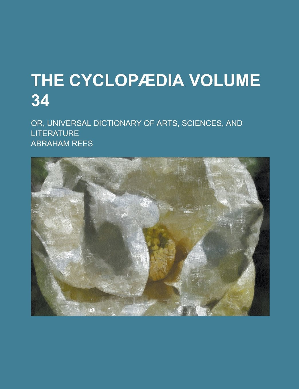 The Cyclopædia; Or, Universal Dictionary of Arts, Sciences, and Literature Volume 34 Books