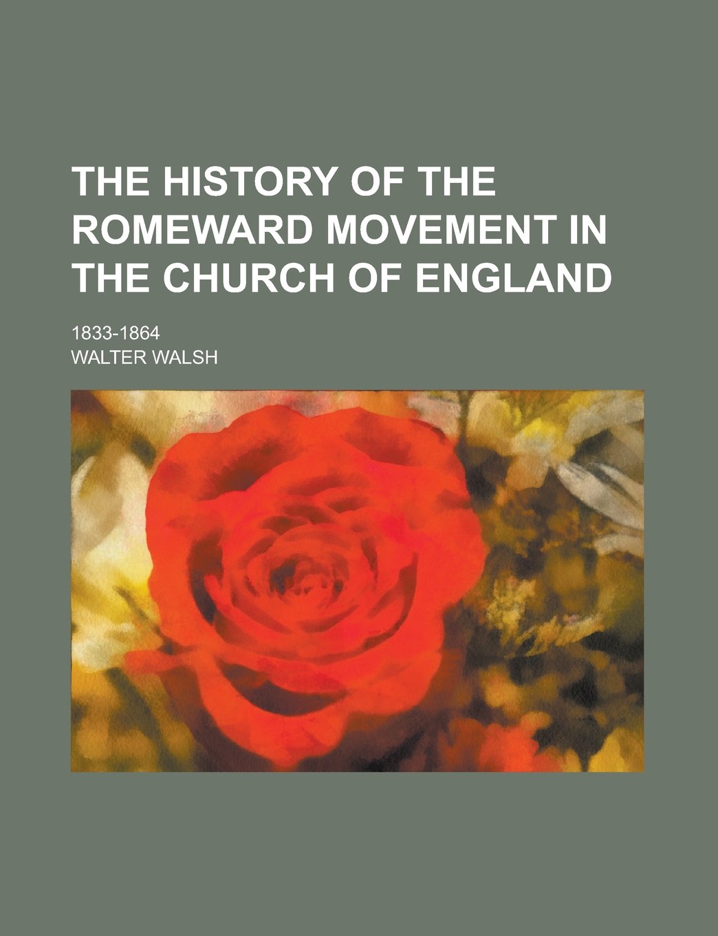 The history of the Romeward movement in the Church of England; 1833-1864 Politics & History