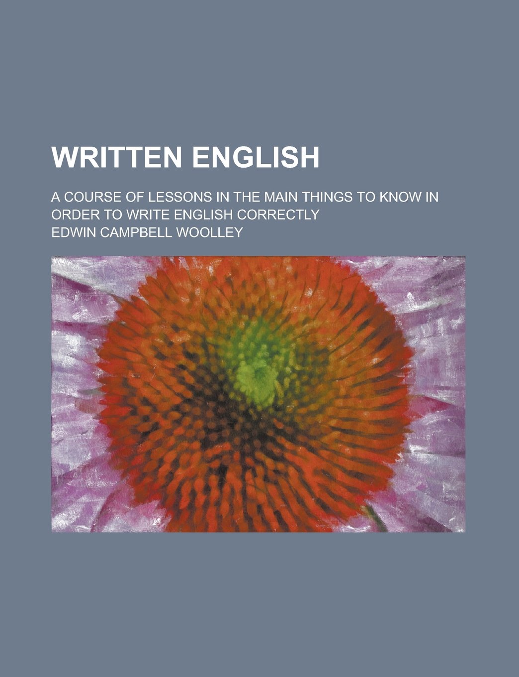 Written English; a course of lessons in the main things to know in order to write English correctly Politics & History