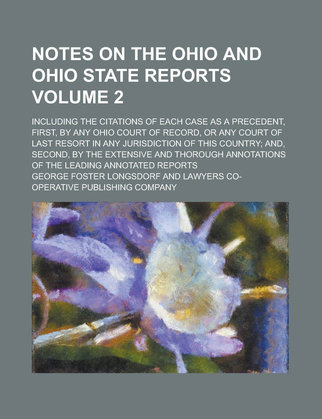 Notes on the Ohio and Ohio State Reports; Including the Citations of Each Case as a Precedent, First, by Any Ohio Court of Record, or Any Court of ... And, Second, by the Extensive and Volume 2 book