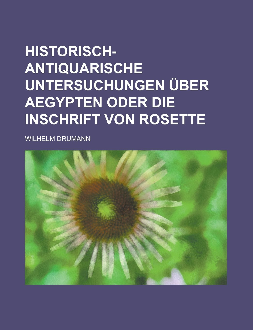 Historisch-Antiquarische Untersuchungen Uber Aegypten Oder Die Inschrift Von Rosette Books
