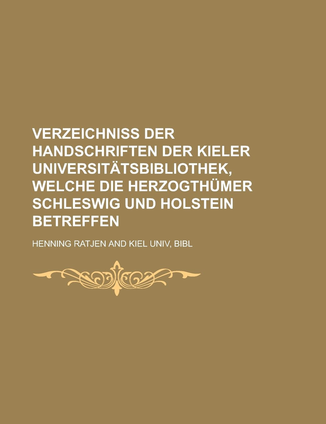 Verzeichniss der Handschriften der Kieler Universitätsbibliothek, welche die Herzogthümer Schleswig und Holstein betreffen Books