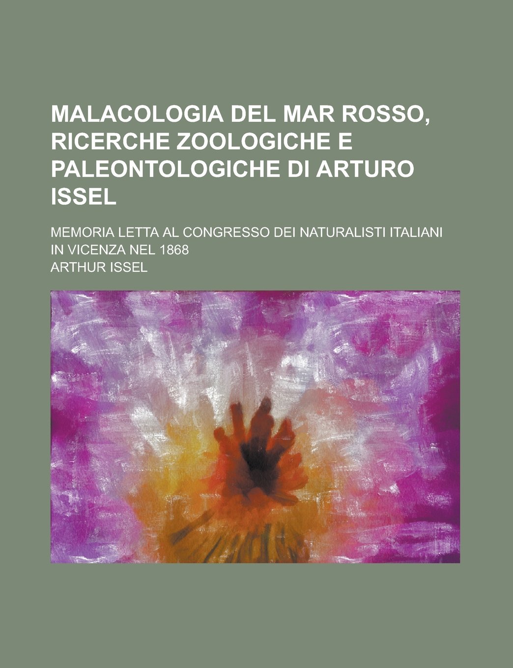 Malacologia del mar rosso, ricerche zoologiche e paleontologiche di Arturo Issel; Memoria letta al congresso dei Naturalisti Italiani in Vicenza nel 1868 Books