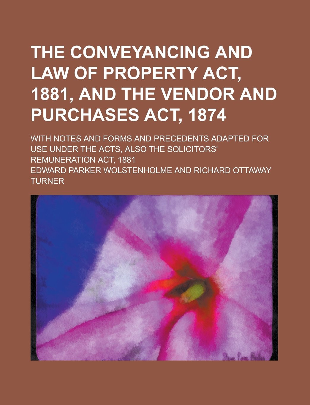 The Conveyancing and Law of Property ACT, 1881, and the Vendor and Purchases ACT, 1874; With Notes and Forms and Precedents Adapted for Use Under the Acts, Also the Solicitors' Remuneration ACT, 1881 book
