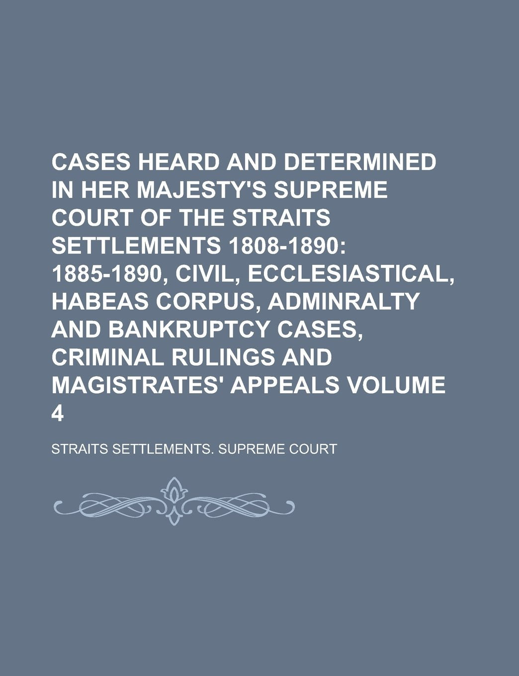 Cases Heard and Determined in Her Majesty's Supreme Court of the Straits Settlements 1808-1890 Volume 4 Books