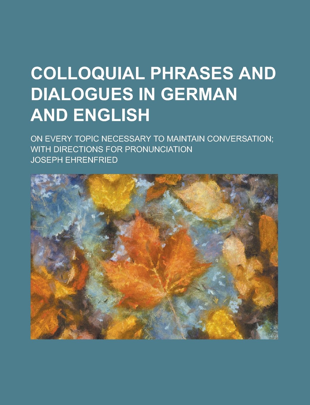 Colloquial phrases and dialogues in German and English; on every topic necessary to maintain conversation; with directions for pronunciation Politics & History