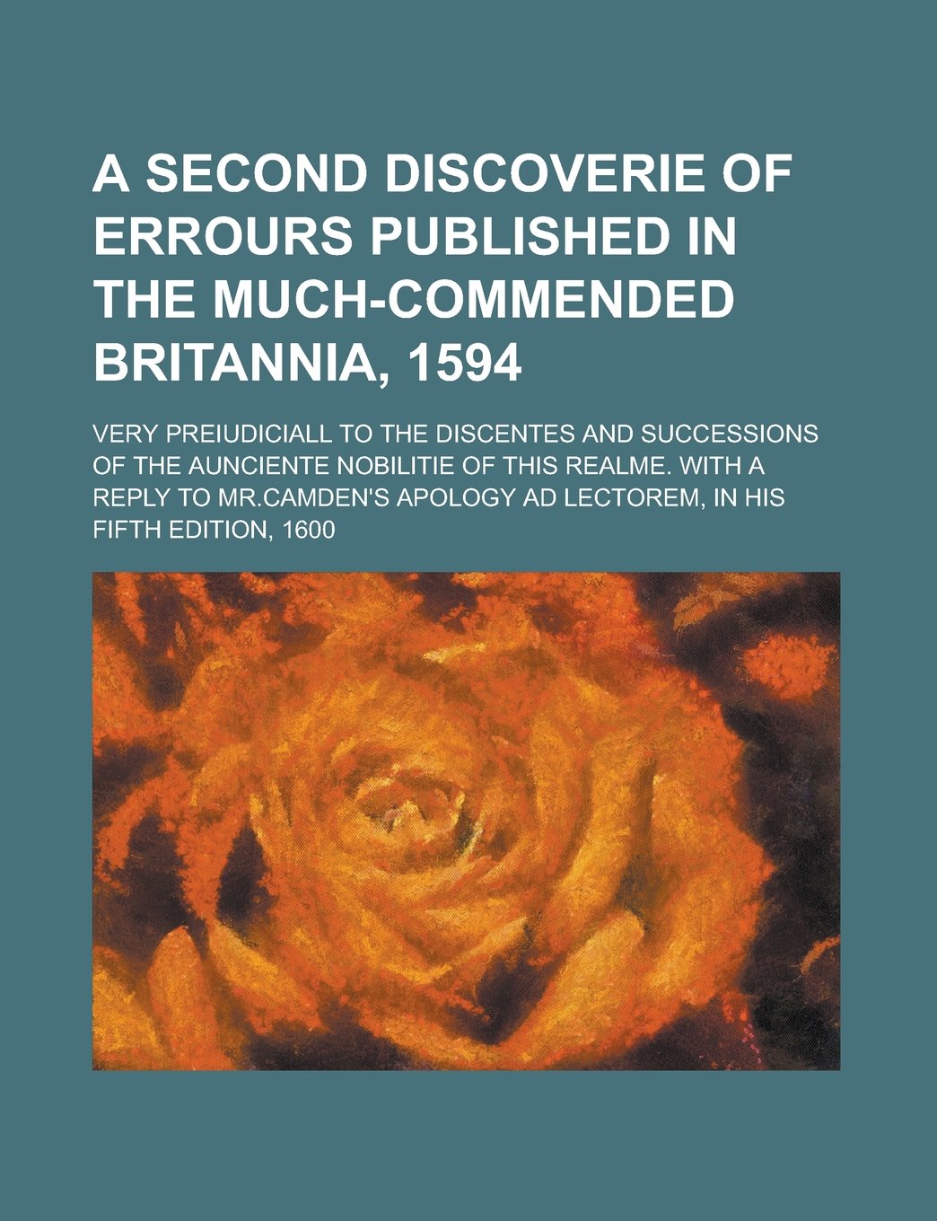 A second discoverie of errours published in the much-commended Britannia, 1594; Very preiudiciall to the discentes and successions of the aunciente ... Mr.Camden's apology ad lectorem, in his fifth Books