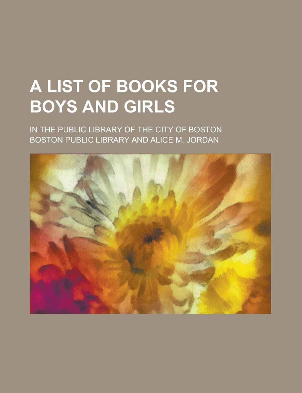 A list of books for boys and girls; in the Public library of the city of Boston Books