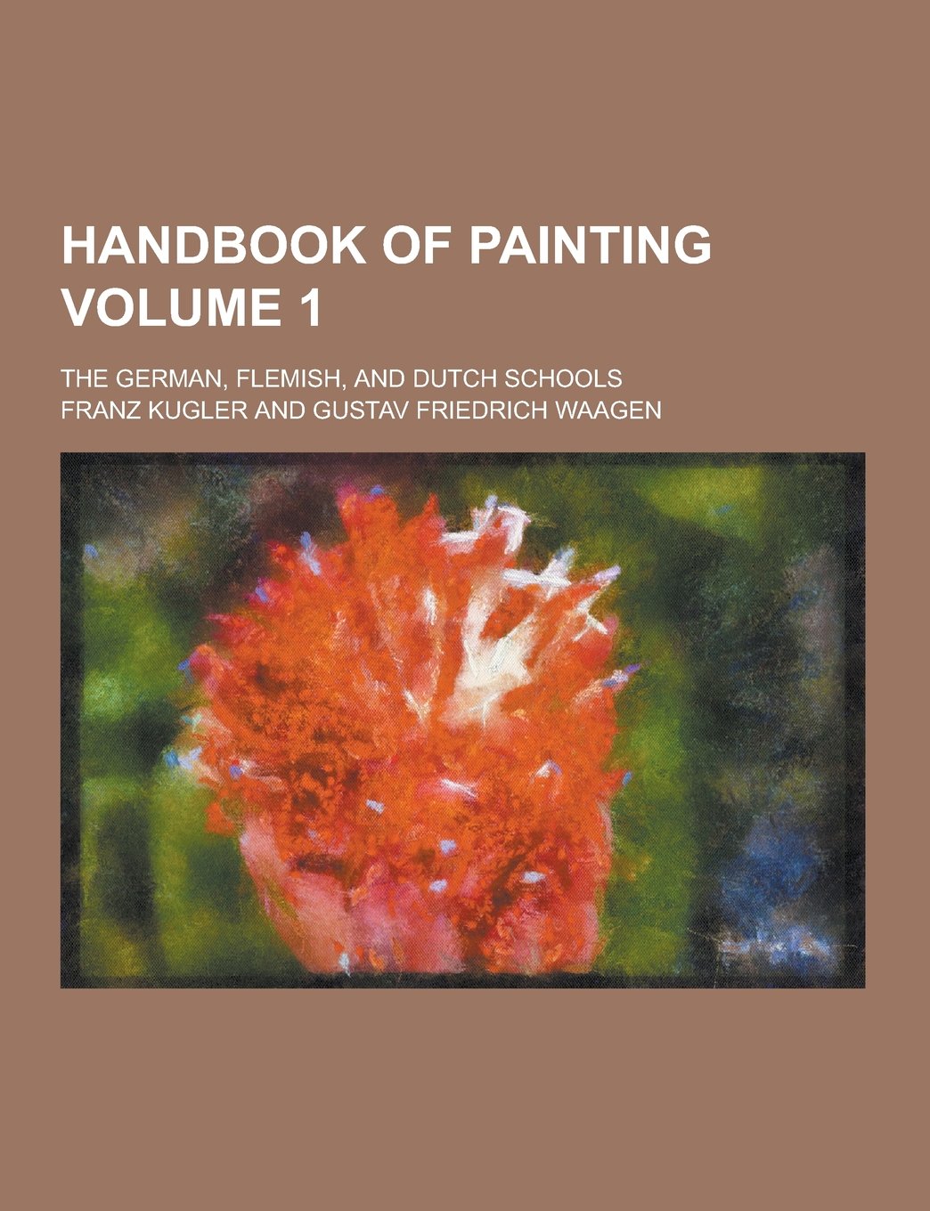 Handbook of Painting; The German, Flemish, and Dutch Schools Volume 1 Books