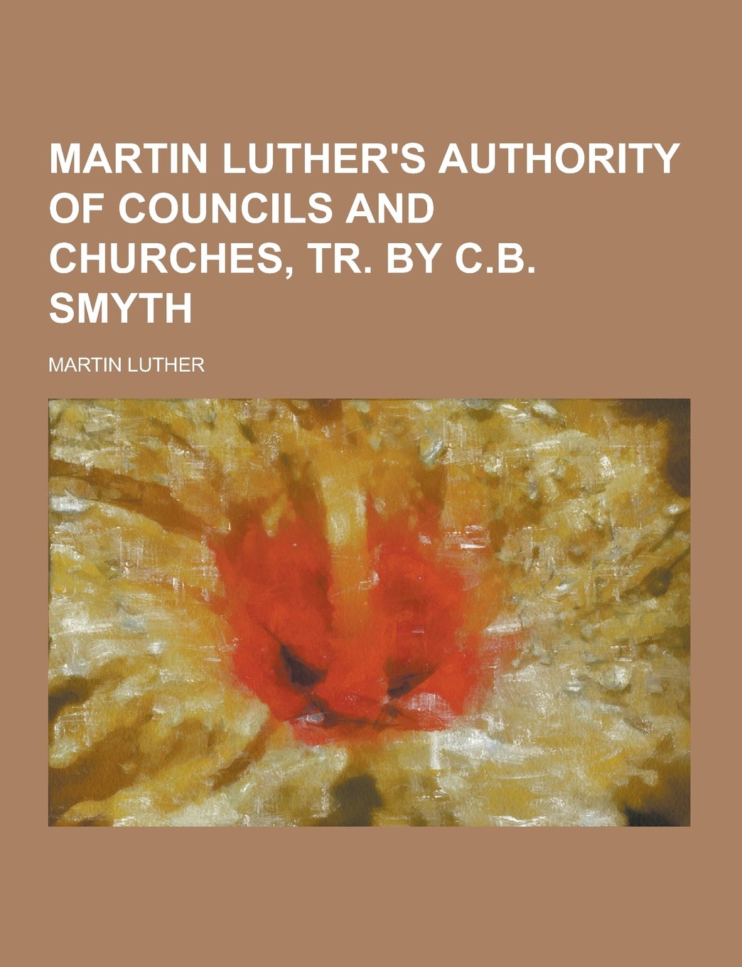 Martin Luther's Authority of Councils and Churches, Tr. by C.B. Smyth Books