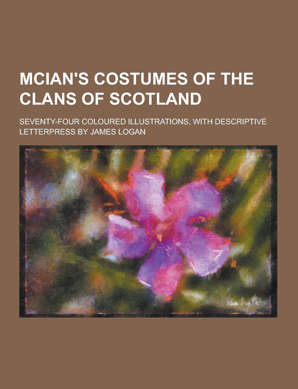 McIan's Costumes of the Clans of Scotland; Seventy-Four Coloured Illustrations, with Descriptive Letterpress by James Logan Books