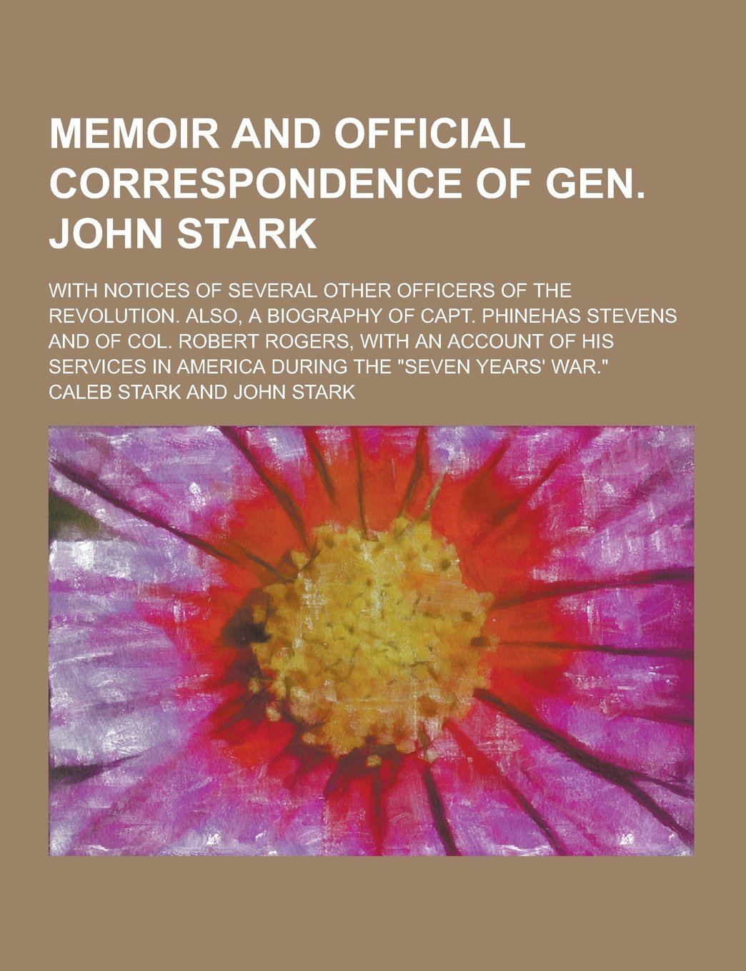 Memoir and Official Correspondence of Gen. John Stark; With Notices of Several Other Officers of the Revolution. Also, a Biography of Capt. Phinehas S Politics & History