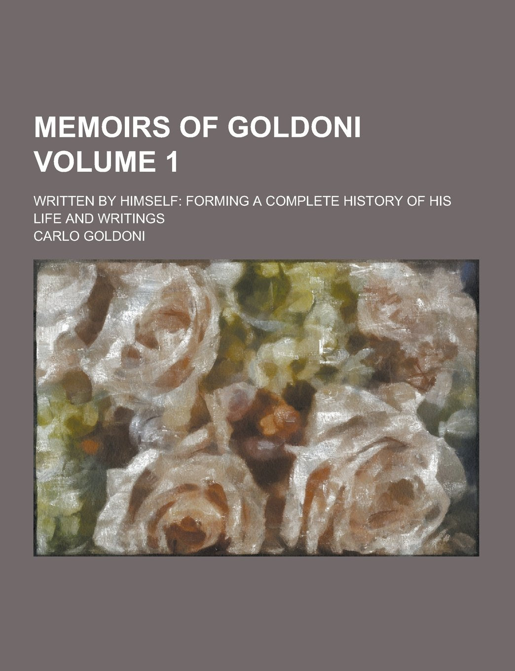 Memoirs of Goldoni; Written by Himself: Forming a Complete History of His Life and Writings Volume 1 Books